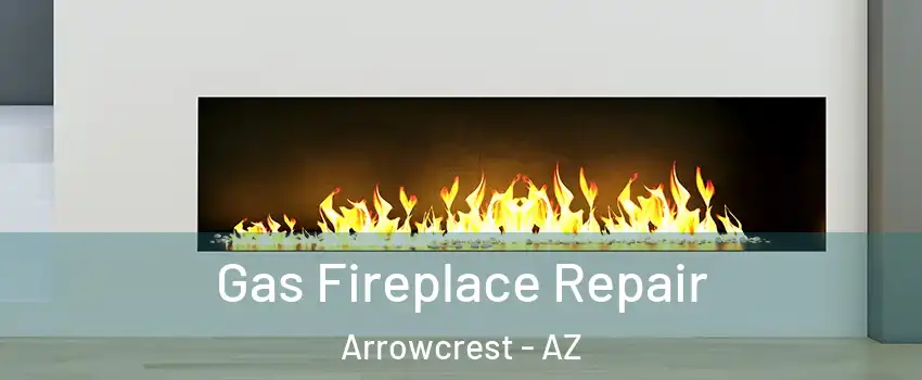 Gas Fireplace Repair Arrowcrest - AZ