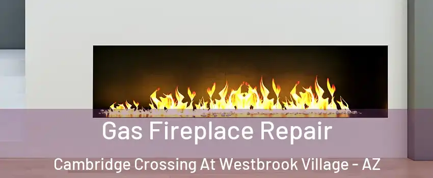 Gas Fireplace Repair Cambridge Crossing At Westbrook Village - AZ