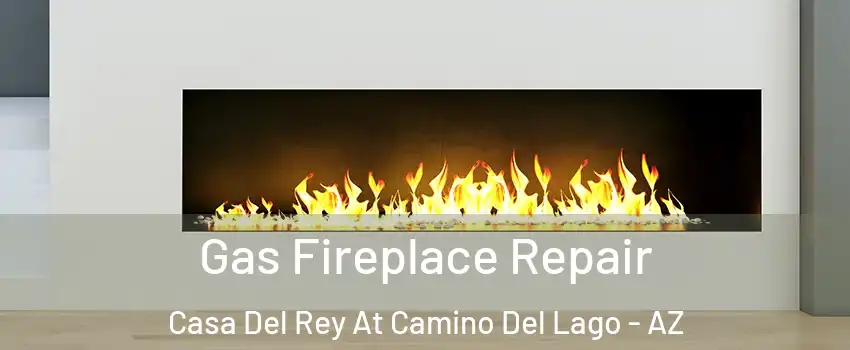 Gas Fireplace Repair Casa Del Rey At Camino Del Lago - AZ
