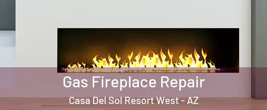 Gas Fireplace Repair Casa Del Sol Resort West - AZ