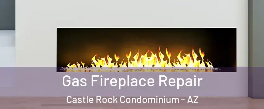 Gas Fireplace Repair Castle Rock Condominium - AZ