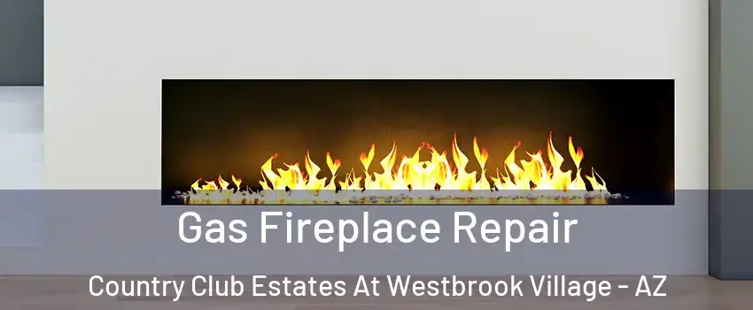 Gas Fireplace Repair Country Club Estates At Westbrook Village - AZ