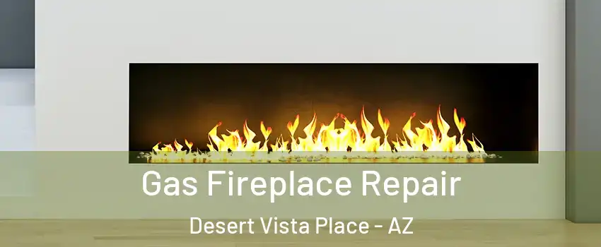 Gas Fireplace Repair Desert Vista Place - AZ