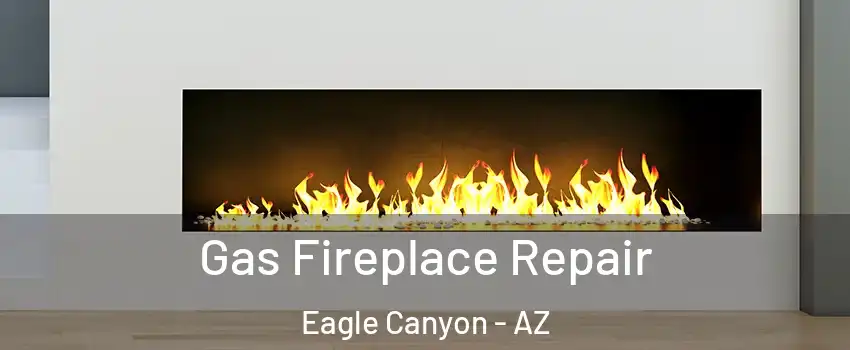 Gas Fireplace Repair Eagle Canyon - AZ