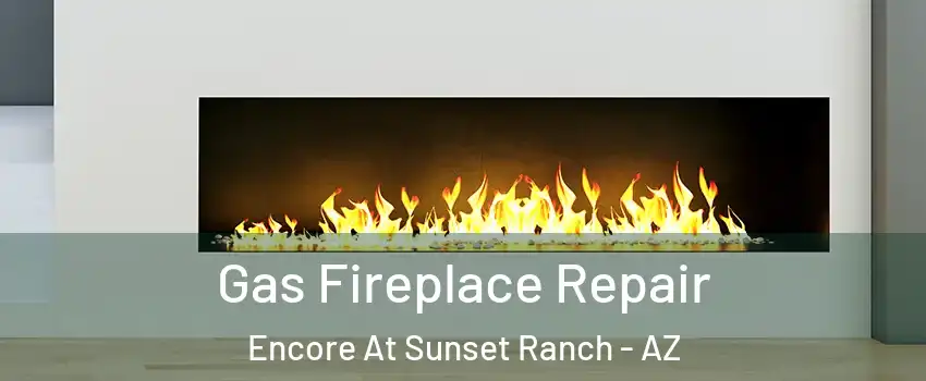 Gas Fireplace Repair Encore At Sunset Ranch - AZ