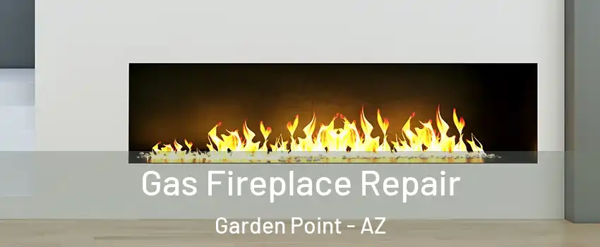 Gas Fireplace Repair Garden Point - AZ