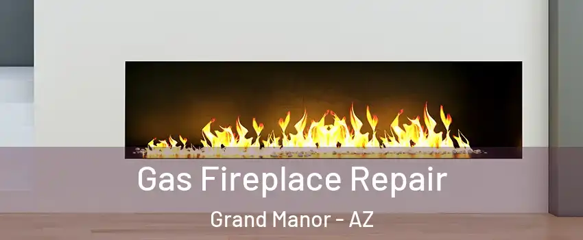 Gas Fireplace Repair Grand Manor - AZ