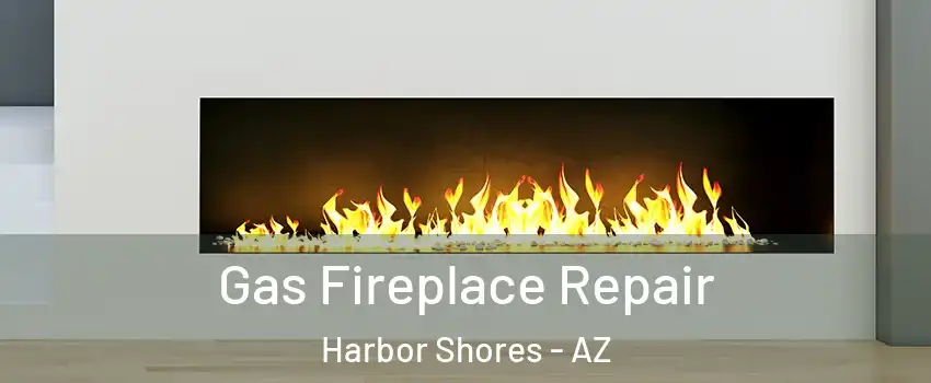 Gas Fireplace Repair Harbor Shores - AZ