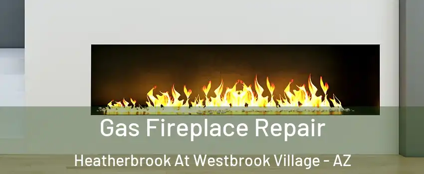 Gas Fireplace Repair Heatherbrook At Westbrook Village - AZ