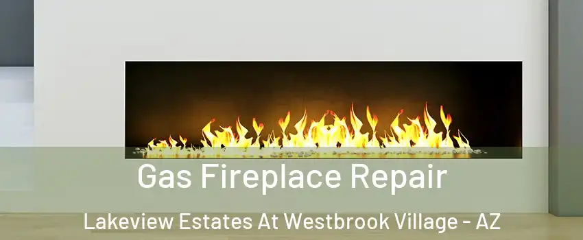 Gas Fireplace Repair Lakeview Estates At Westbrook Village - AZ