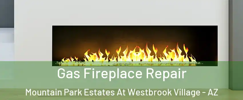 Gas Fireplace Repair Mountain Park Estates At Westbrook Village - AZ