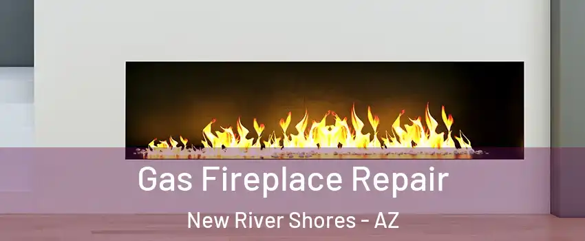 Gas Fireplace Repair New River Shores - AZ