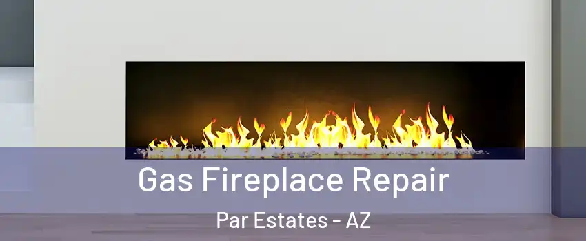 Gas Fireplace Repair Par Estates - AZ