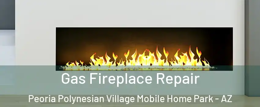 Gas Fireplace Repair Peoria Polynesian Village Mobile Home Park - AZ