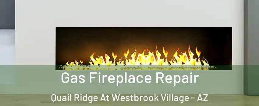 Gas Fireplace Repair Quail Ridge At Westbrook Village - AZ