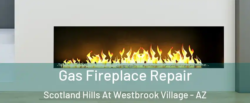 Gas Fireplace Repair Scotland Hills At Westbrook Village - AZ
