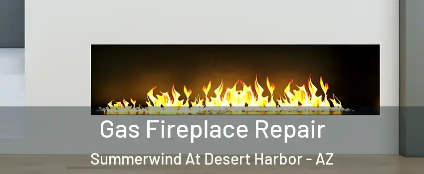 Gas Fireplace Repair Summerwind At Desert Harbor - AZ