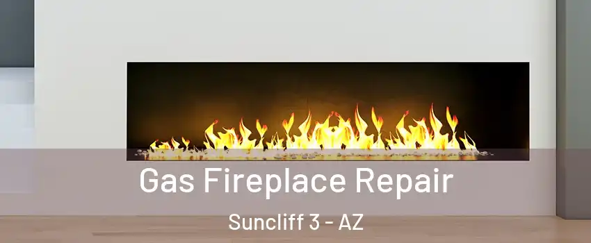Gas Fireplace Repair Suncliff 3 - AZ