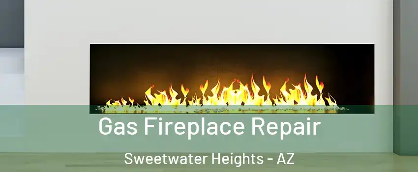 Gas Fireplace Repair Sweetwater Heights - AZ