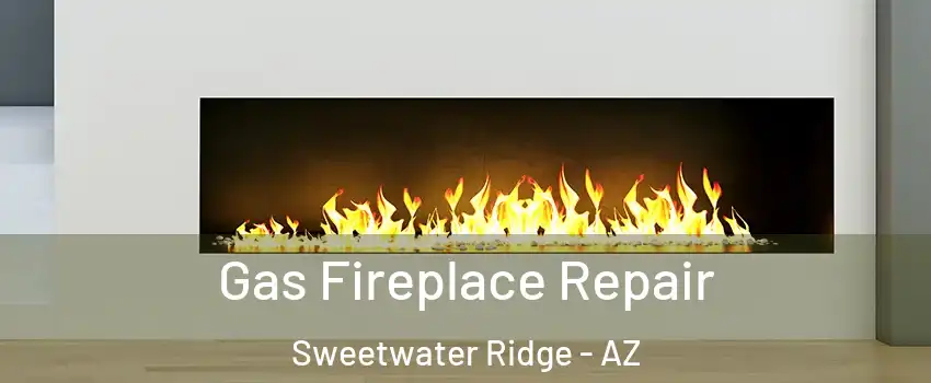 Gas Fireplace Repair Sweetwater Ridge - AZ