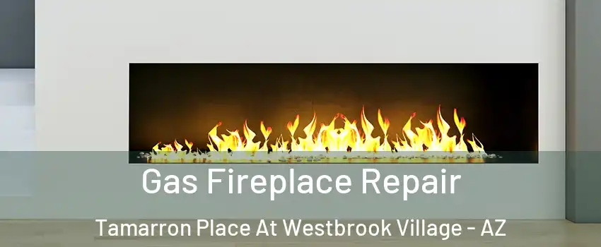 Gas Fireplace Repair Tamarron Place At Westbrook Village - AZ