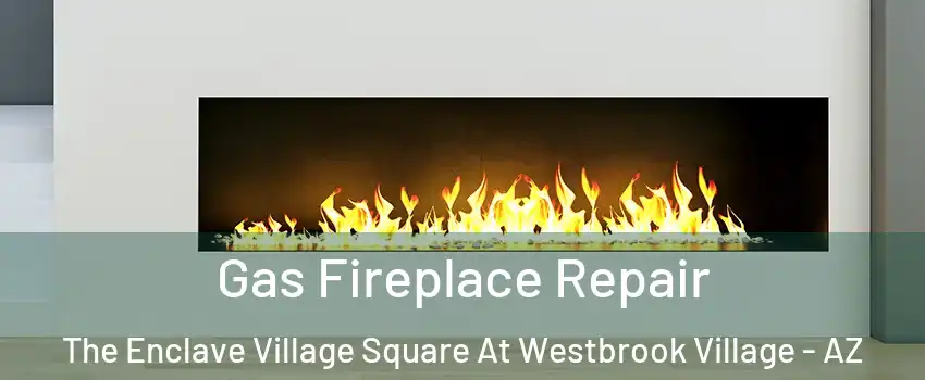 Gas Fireplace Repair The Enclave Village Square At Westbrook Village - AZ