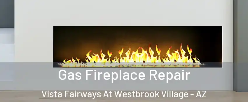 Gas Fireplace Repair Vista Fairways At Westbrook Village - AZ