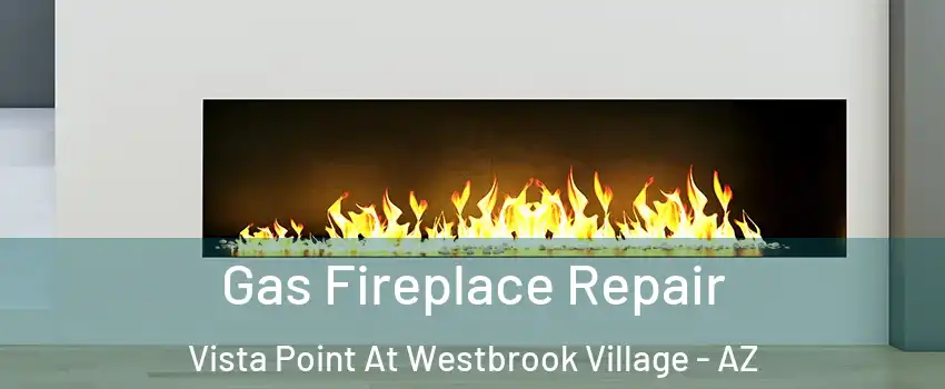 Gas Fireplace Repair Vista Point At Westbrook Village - AZ