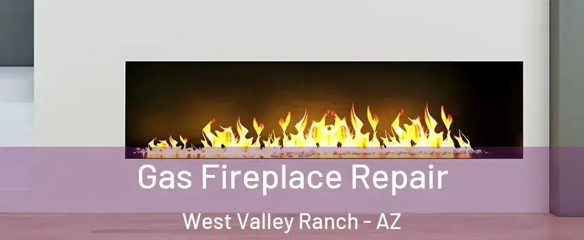 Gas Fireplace Repair West Valley Ranch - AZ