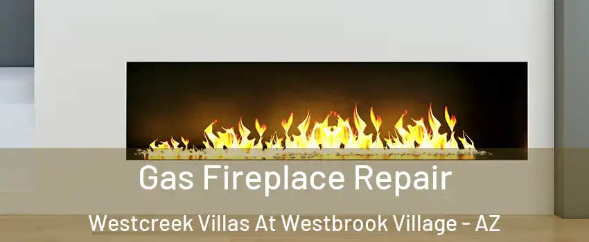 Gas Fireplace Repair Westcreek Villas At Westbrook Village - AZ