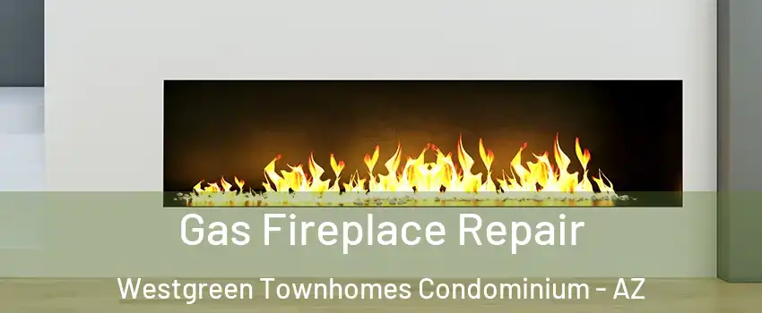 Gas Fireplace Repair Westgreen Townhomes Condominium - AZ