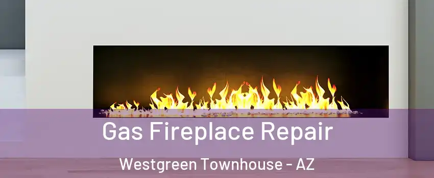 Gas Fireplace Repair Westgreen Townhouse - AZ
