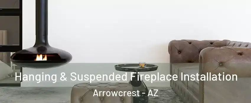 Hanging & Suspended Fireplace Installation Arrowcrest - AZ
