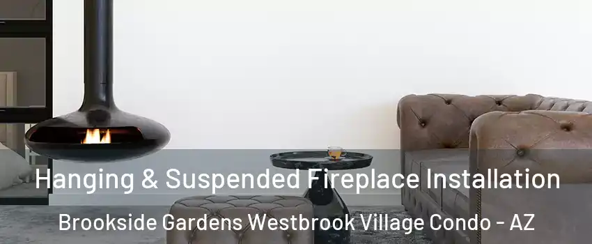 Hanging & Suspended Fireplace Installation Brookside Gardens Westbrook Village Condo - AZ