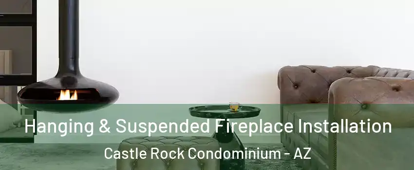 Hanging & Suspended Fireplace Installation Castle Rock Condominium - AZ