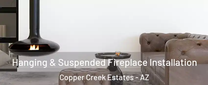 Hanging & Suspended Fireplace Installation Copper Creek Estates - AZ