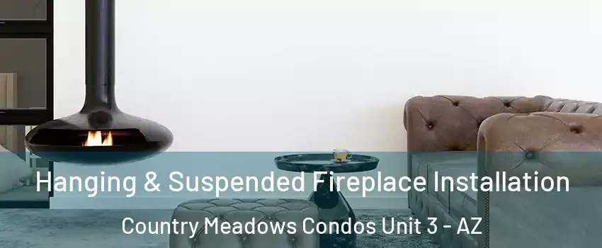 Hanging & Suspended Fireplace Installation Country Meadows Condos Unit 3 - AZ