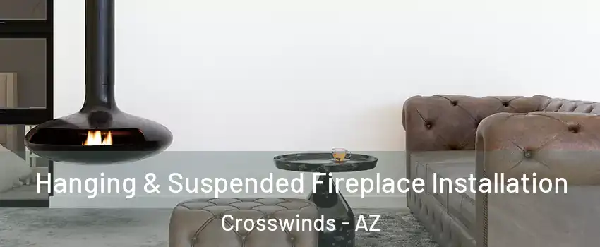 Hanging & Suspended Fireplace Installation Crosswinds - AZ
