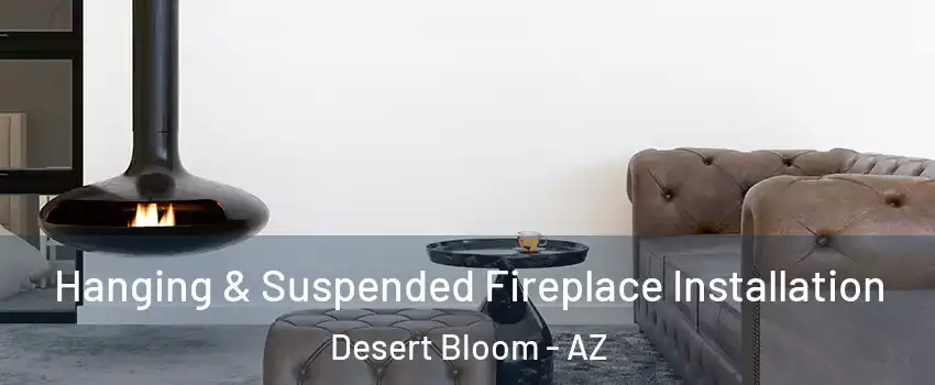 Hanging & Suspended Fireplace Installation Desert Bloom - AZ