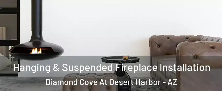 Hanging & Suspended Fireplace Installation Diamond Cove At Desert Harbor - AZ