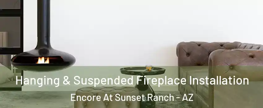 Hanging & Suspended Fireplace Installation Encore At Sunset Ranch - AZ