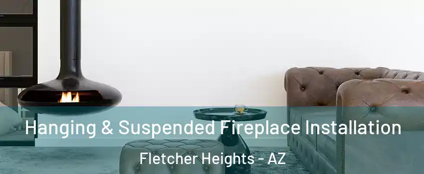 Hanging & Suspended Fireplace Installation Fletcher Heights - AZ