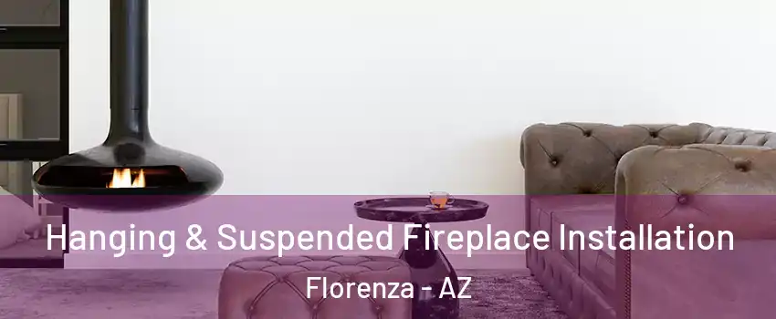 Hanging & Suspended Fireplace Installation Florenza - AZ