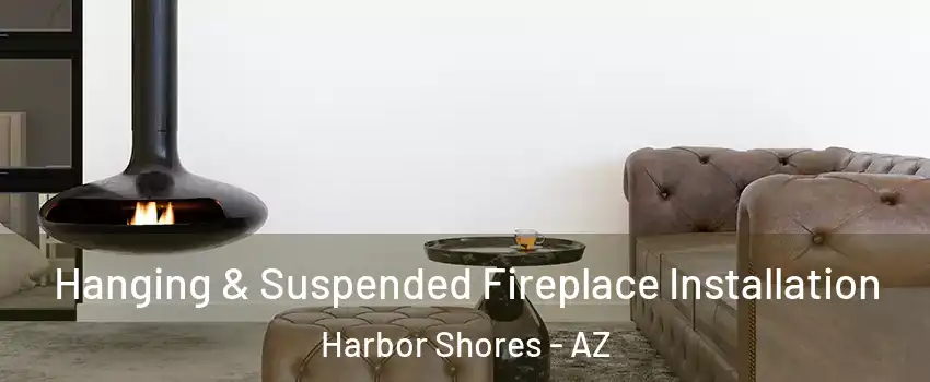 Hanging & Suspended Fireplace Installation Harbor Shores - AZ