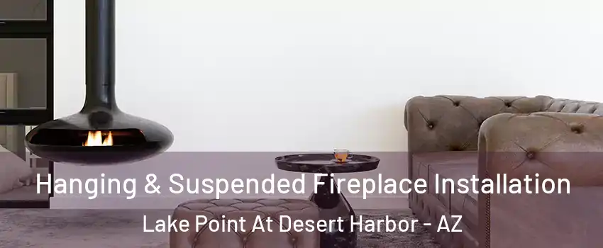 Hanging & Suspended Fireplace Installation Lake Point At Desert Harbor - AZ