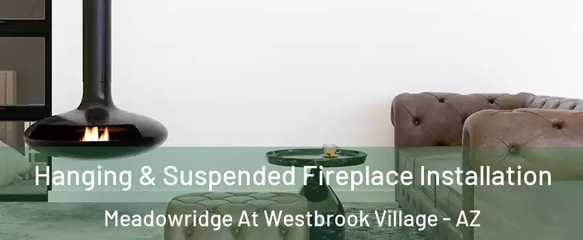 Hanging & Suspended Fireplace Installation Meadowridge At Westbrook Village - AZ