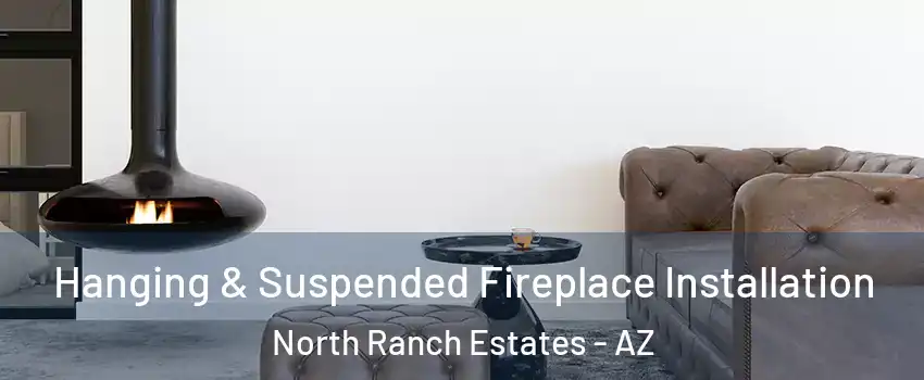 Hanging & Suspended Fireplace Installation North Ranch Estates - AZ