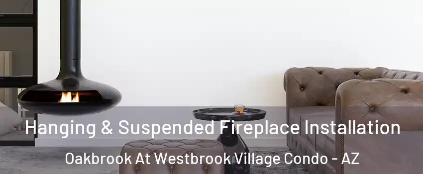 Hanging & Suspended Fireplace Installation Oakbrook At Westbrook Village Condo - AZ