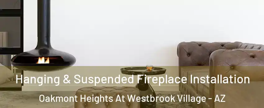 Hanging & Suspended Fireplace Installation Oakmont Heights At Westbrook Village - AZ