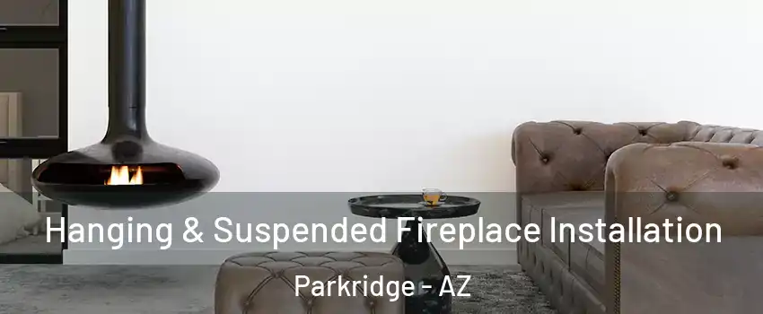 Hanging & Suspended Fireplace Installation Parkridge - AZ